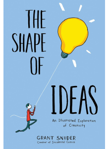 Grant Snider | The Shape of Ideas: An Illustrated Exploration of Creativity