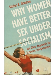 Kristen R. Ghodsee | Why Women Have Better Sex Under Socialism