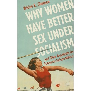 Kristen R. Ghodsee | Why Women Have Better Sex Under Socialism