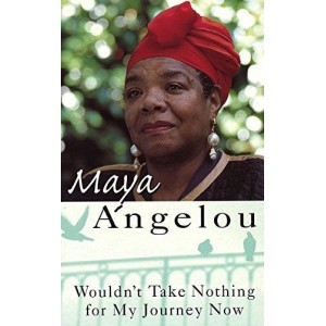 Maya Angelou | Wouldnt Take Nothing for My Journey Now