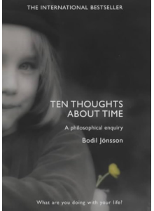 Bodil Jonsson | Ten Thoughts About Time : A Philosophical Enquiry