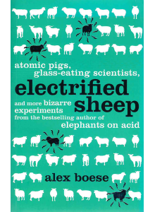 Alex Boese | Atomic Pigs, Glass-Eating Scientists, Electrified Sheep And More Bizarre Experiments