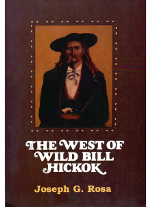 Joseph G. Rosa | The West of Wild Bill Hickok 