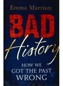 Emma Marriott |Bad History: How We Got the Past Wrong