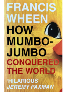Франсис Уин | How Mumbo Jumbo Conquered The World: A Short History Of Modern Delusions