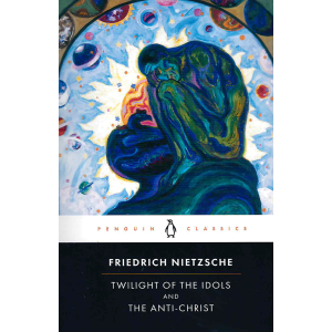 Friedrich Nietzsche |Twilight of the Idols and The Anti-Christ 