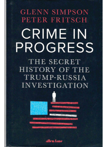 Glenn Simpson and Peter Fritsch | Crime in Progress: The Secret History of the Trump-Russia Investigation