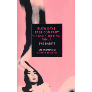 Ив Бабиц | Slow Days, Fast Company: The World, the Flesh, and L.A.