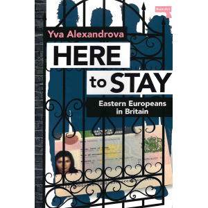 Yva Alexandrova | Here to Stay: Eastern Europeans in Britain (signed by the author)