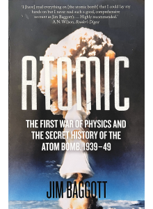 Jim Baggott | Atomic: the First War of Physics and the Secret History of the Atom Bomb, 1939-49