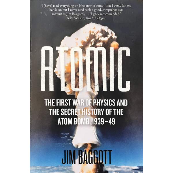 Jim Baggott | Atomic: the First War of Physics and the Secret History of the Atom Bomb, 1939-49 1