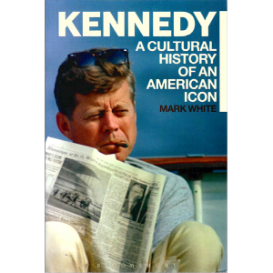 Mark White | Kennedy: A Cultural History of an American Icon 