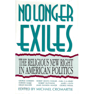 Майкъл Кромарти | No Longer Exiles: The Religious New Right in American Politics