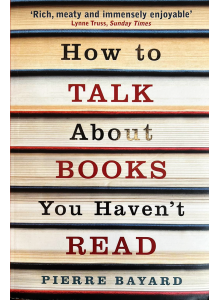 Pierre Bayard | How to Talk About Books We Haven't Read 