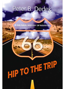 Peter B. Dedek | Hip to the Trip: A Cultural History of Route 66