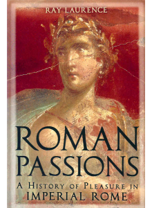 Рей Лорънс | Римски страсти: История на насладата в Римската империя 