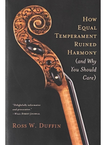 Ross W. Duffin | "How Equal Temperament Ruined Harmony"