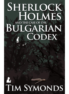 Tim Symonds | Sherlock Holmes and the case of the Bulgarian codex