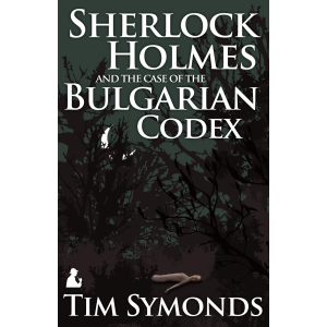 Tim Symonds | Sherlock Holmes and the case of the Bulgarian codex