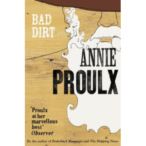 Annie Proulx | Bad Dirt: Wyoming Stories