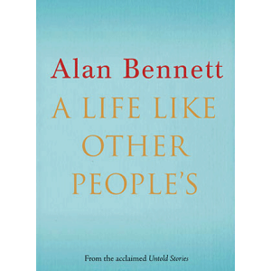 Alan Bennett | A Life Like Other People