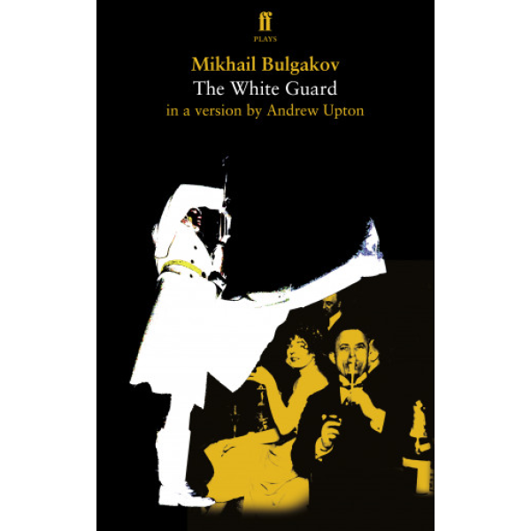 Andrew Upton | Mikhail Bulgakov"s The White Guard In A Version 1