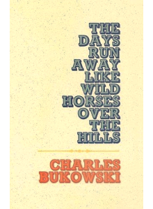 Charles Bukowski | The days run away like wild horses