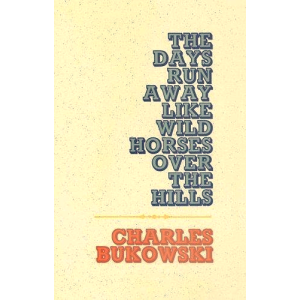 Charles Bukowski | The days run away like wild horses