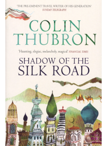 Colin Thubron | Shadow Of The Silk Road