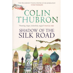 Colin Thubron | Shadow Of The Silk Road