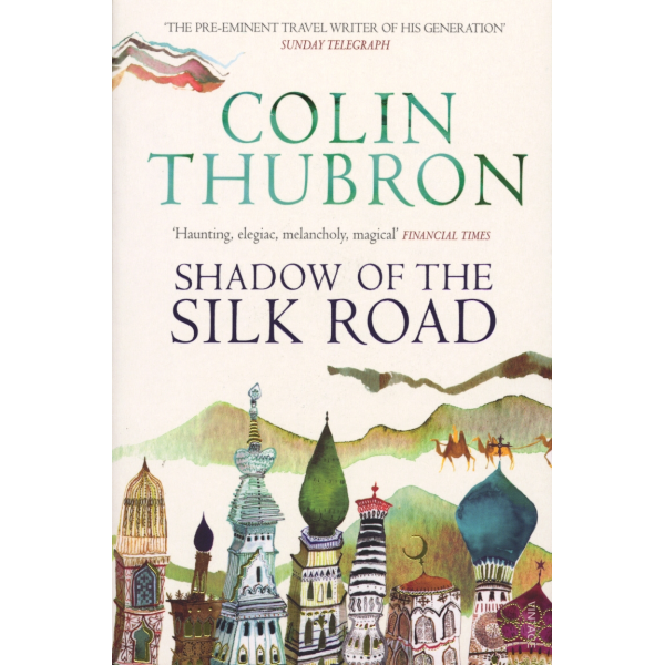 Colin Thubron | Shadow Of The Silk Road 1