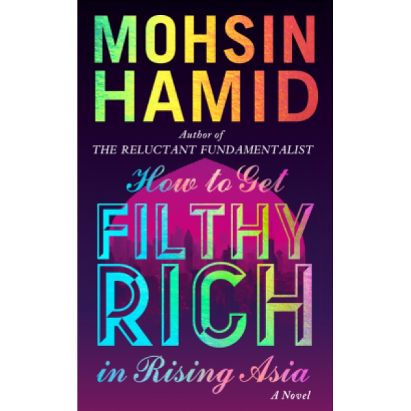 How to Get Filthy Rich in Rising Asia by Mohsin Hamid