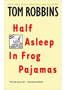 Tom Robbins | Half Asleep In Frog Pajamas