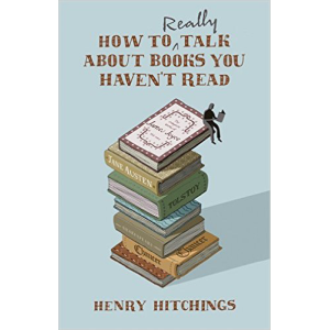 Henry Hitchings | How To Really Talk About Books You Haven't Read