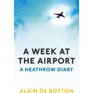 Alain De Botton | A Week At The Airport: A Heathrow Diary