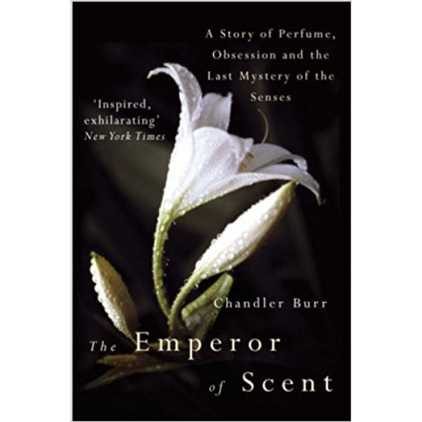 Chandler Burr | The Emperor Of Scent: A Story Of Perfume, Obsession And The Last Mystery Of The Senses 1