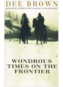 Dee Brown | Wondrous Times on The Frontier