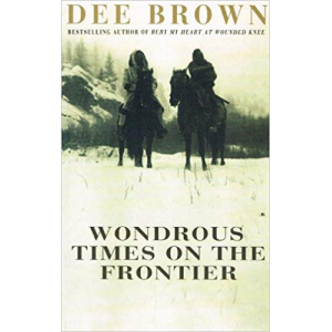 Dee Brown | Wondrous Times on The Frontier