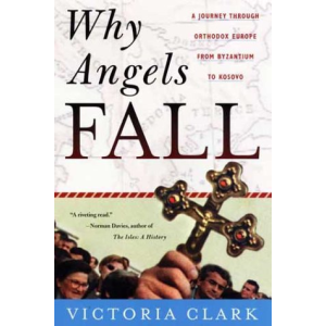  Victoria Clark | Why Angels Fall: A Journey Through Orthodox Europe From Byzantium To Kosovo